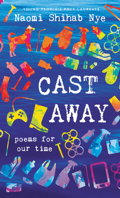Cast Away: Poems for Our Time - Nye, Naomi Shihab