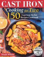 Cast Iron Cooking for 2: 150 Cast Iron Skillet Recipes Cookbook.