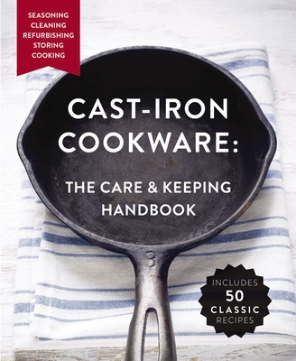 Cast Iron Cookware: The Care and Keeping Handbook Featuring Seasoning, Cleaning, Refurbishing, Storing, and Cooking - De Vito, Dominique