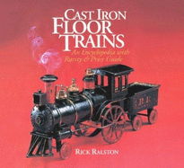 Cast Iron Floor Trains: An Encyclopedia with Rarity and Price Guide - Gottschalk, Lillian (Designer), and Ralston, Rick, and Engebretson, George (Editor)