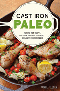 Cast Iron Paleo: 101 One-Pan Recipes for Quick-And-Delicious Meals Plus Hassle-Free Cleanup