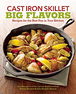 Cast Iron Skillet Big Flavors: 90 Recipes for the Best Pan in Your Kitchen