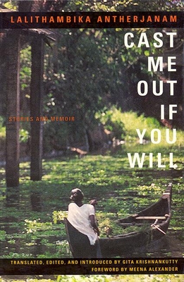 Cast Me Out If You Will: Stories and Memoir - Antherjanam, Lalithambika, and Krishnakutty, Gita (Translated by), and Alexander, Meena (Foreword by)