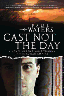 Cast Not the Day: A Novel of Love and Tyranny