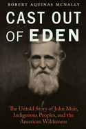Cast Out of Eden: The Untold Story of John Muir, Indigenous Peoples, and the American Wilderness