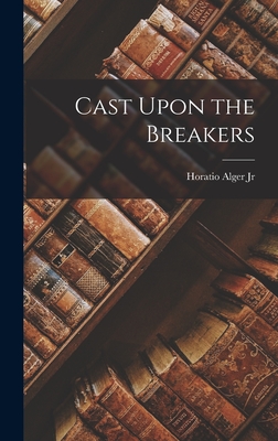 Cast Upon the Breakers - Alger, Horatio, Jr.