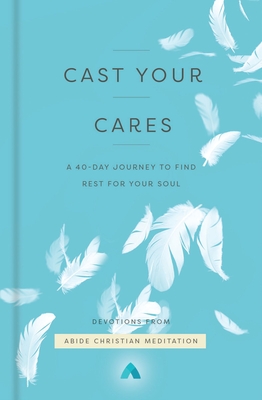 Cast Your Cares: A 40-Day Journey to Find Rest for Your Soul - Abide Christian Meditation
