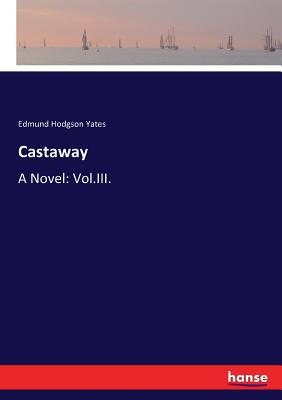 Castaway: A Novel: Vol.III. - Yates, Edmund Hodgson