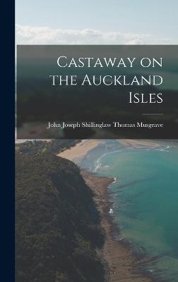 Castaway on the Auckland Isles - Musgrave, John Joseph Shillinglaw Th