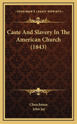 Caste and Slavery in the American Church (1843) - Churchman, and Jay, John
