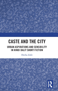 Caste and the City: Urban Aspirations and Sensibility in Hindi Dalit Short Fiction
