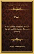 Caste: Considered Under Its Moral, Social, and Religious Aspects (1861)