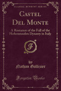 Castel del Monte: A Romance of the Fall of the Hohenstaufen Dynasty in Italy (Classic Reprint)