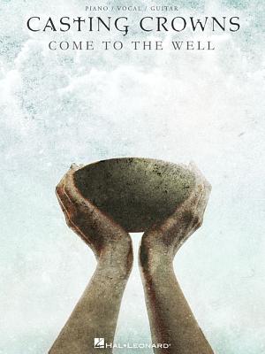 Casting Crowns: Come to the Well - Casting Crowns