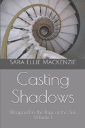 Casting Shadows: Wrapped in the Rays of the Sun Volume I