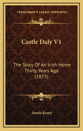 Castle Daly V1: The Story of an Irish Home Thirty Years Ago (1875)