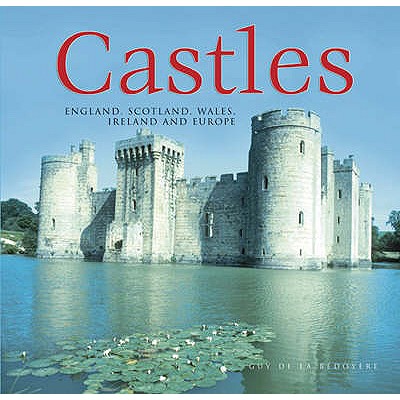Castles: England, Scotland, Wales, Ireland and Europe - Bdoyre, Guy de la