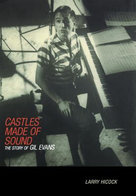 Castles Made of Sound: The Story of Gil Evans - Hicock, Larry