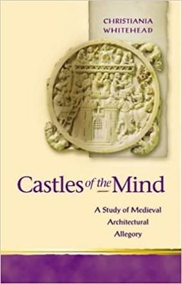 Castles of the Mind: A Study of Medieval Architectural Allegory - Whitehead, Christiania