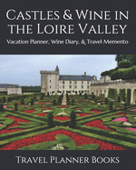 Castles & Wine in the Loire Valley: Vacation Planner, Wine Diary, & Travel Memento