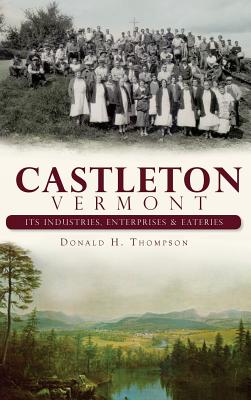 Castleton, Vermont: Its Industries, Enterprises & Eateries - Thompson, Donald H