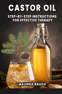Castor Oil: Step-by-Step Instructions for Effective Therapy