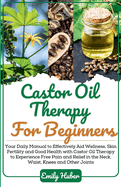 Castor Oil Therapy For Beginners: A Comprehensive Guide for Harnessing the Healing Power of this Natures Elixir