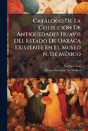 Catlogo De La Colecci3n De Antig1/4edades Huavis Del Estado De Oaxaca Existente En El Museo N. De M(c)xico