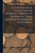 Catlogo De La Coleccin De Monedas Y Medallas De Manuel Vidal Quadras Y Ramn De Barcelona; Volume 3