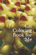 Cat Coloring Book for Me: Cat Coloring Book for Toddlers, Boys, Girls, and Adult, Activity Book for Kids, Cat Coloring Book