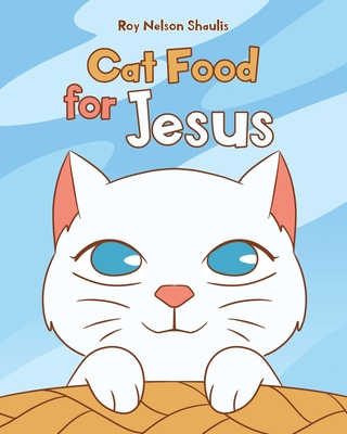 Cat Food for Jesus - Shaulis, Roy Nelson