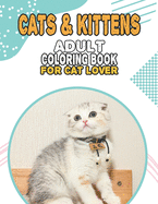 Cat & Kittens Adult Coloring Book For Cat Lover: A Fun Easy, Relaxing, Stress Relieving Beautiful Cats Large Print Adult Coloring Book Of Kittens, Kitty And Cats, Meditate Color Relax, Kittens Cat Large Print Coloring Book For Adults Relaxation
