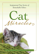 Cat Miracles: Inspirational True Stories of Remarkable Felines