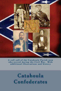 Catahoula Confederates: A Roll Call of the Catahoula Parish Men Who Served During the Civil War. with Additional Illustrations and History