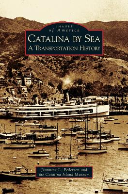 Catalina by Sea: A Transportation History - Pedersen, Jeannine L, and Catalina Island Museum