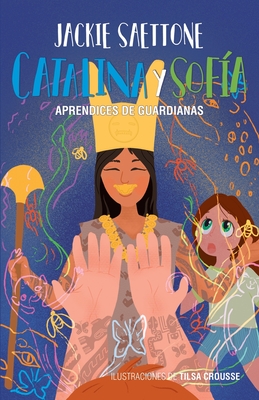 Catalina y Sof?a aprendices de guardianas: Un encuentro mgico con la Seora de Cao - Saettone, Jackie, and Crousse, Tilsa (Illustrator), and Rivas, May (Editor)