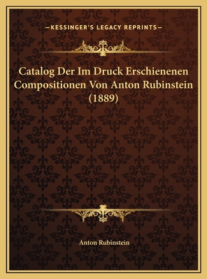 Catalog Der Im Druck Erschienenen Compositionen Von Anton Rubinstein (1889) - Rubinstein, Anton