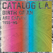 Catalog L.A.: Birth of an Art Capital 1955-1985