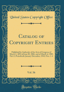 Catalog of Copyright Entries, Vol. 36: Published by Authority of the Acts of Congress of March 3, 1891 of June 30, 1906, and of March 4, 1909; Part 2, Periodicals; January December, 1941; Nos. 1-4 (Classic Reprint)