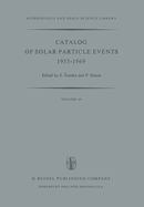 Catalog of Solar Particle Events 1955-1969: Prepared Under the Auspices of Working Group 2 of the Inter-Union Commission on Solar-Terrestrial Physics