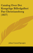 Catalog Over Det Kongelige Billedgalleri Pas Christiansborg (1827)