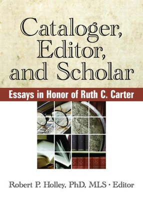 Cataloger, Editor, and Scholar: Essays in Honor of Ruth C. Carter - Holley P, Robert, and Holley, Robert P (Editor)