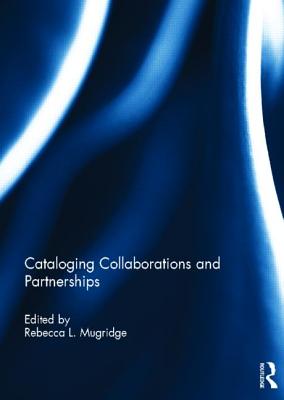 Cataloging Collaborations and Partnerships - Mugridge, Rebecca L. (Editor)