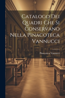 Catalogo dei Quadri che si Conservano Nella Pinacoteca Vannucci - Vannucci, Pinacoteca