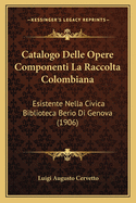 Catalogo Delle Opere Componenti La Raccolta Colombiana: Esistente Nella Civica Biblioteca Berio Di Genova (1906)