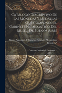 Catalogo Descriptivo de Las Monedas y Medallas Que Componen El Gabinete Numismatico del Museo de Buenos Aires: Coleccion Clasificada y Catalogada ...