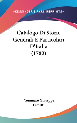 Catalogo Di Storie Generali E Particolari D'Italia (1782) - Farsetti, Tommaso Giuseppe