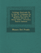 Catalogo Ilustrado de La Sala de Velazquez En El Museo del Prado de Madrid: Sala de La Reina Isabel