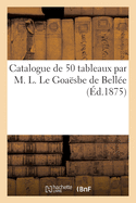 Catalogue de 50 Tableaux Par M. L. Le Goa?sbe de Bell?e