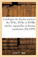 Catalogue de Dessins Anciens Des Xvie, Xviie Et Xviiie Sicles, Aquarelles Et Dessins Modernes